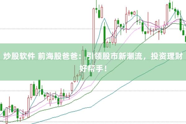 炒股软件 前海股爸爸：引领股市新潮流，投资理财好帮手！