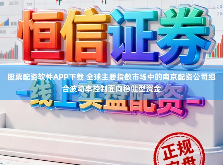 股票配资软件APP下载 全球主要指数市场中的南京配资公司组合波动率控制面向稳健型资金