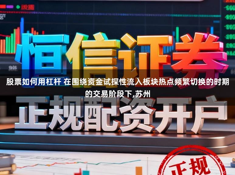 股票如何用杠杆 在围绕资金试探性流入板块热点频繁切换的时期的交易阶段下，苏州