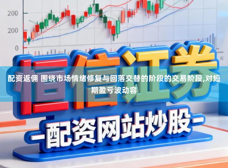 配资返佣 围绕市场情绪修复与回落交替的阶段的交易阶段，对短期盈亏波动容