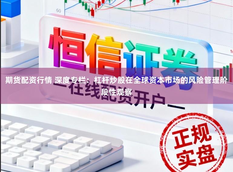 期货配资行情 深度专栏:杠杆炒股在全球资本市场的风险管理阶段性观察
