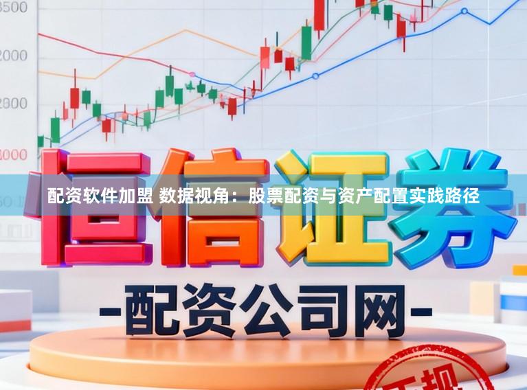 配资软件加盟 数据视角:股票配资与资产配置实践路径