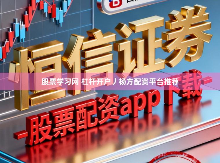 股票学习网 杠杆开户丿杨方配资平台推荐