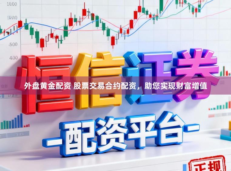 外盘黄金配资 股票交易合约配资,助您实现财富增值