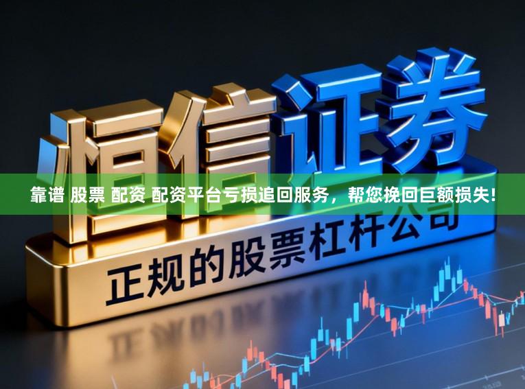 靠谱 股票 配资 配资平台亏损追回服务，帮您挽回巨额损失!