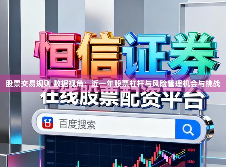 股票交易规则 数据视角：近一年股票杠杆与风险管理机会与挑战