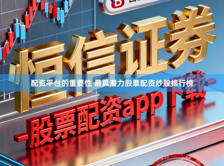 配资平台的重要性 最具潜力股票配资炒股排行榜