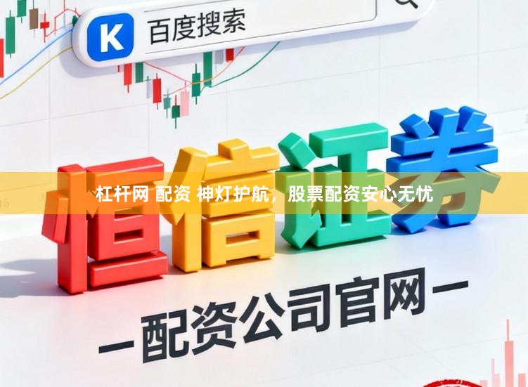 杠杆网 配资 神灯护航，股票配资安心无忧