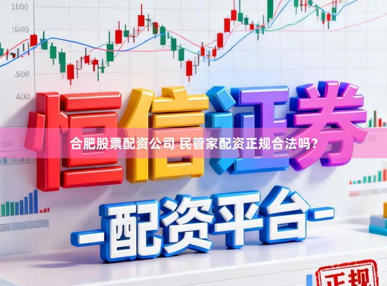 合肥股票配资公司 民管家配资正规合法吗？