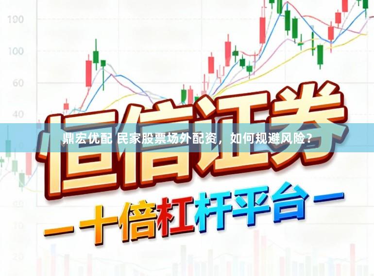 鼎宏优配 民家股票场外配资，如何规避风险？