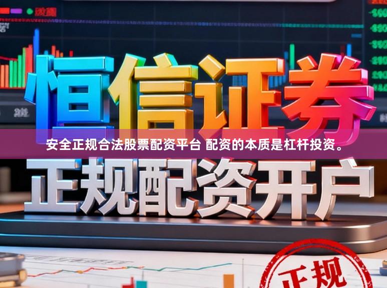 安全正规合法股票配资平台 配资的本质是杠杆投资。