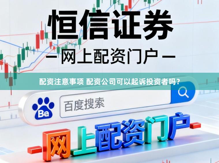 配资注意事项 配资公司可以起诉投资者吗？